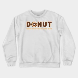 Donut Make My Brown Eyes Blue Crewneck Sweatshirt